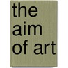 The Aim Of Art by T.G. Colbert