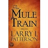 The Mule Train by Larry I. Patterson