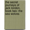 The Secret Journeys Of Jack London, Book Two: The Sea Wolves door Tim Lebbon