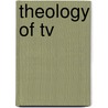 Theology Of Tv door Christian Mogler