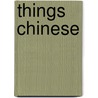 Things Chinese door Ronald G.G. Knapp