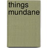 Things Mundane door Evan Rayland Chesterman