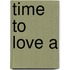 Time To Love A