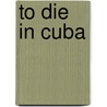 To Die in Cuba door Louis A. Perez
