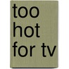 Too Hot For Tv by Cheris Hodges
