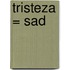 Tristeza = Sad