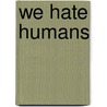 We Hate Humans by David Robins