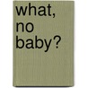 What, No Baby? door Leslie Cannold