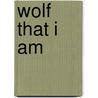 Wolf That I Am door William T. Hagan