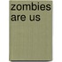 Zombies Are Us