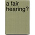 A Fair Hearing?