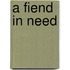 A Fiend In Need