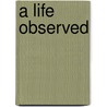 A Life Observed door Michael Carlin