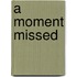 A Moment Missed