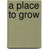 A Place to Grow door Stephanie Bloom