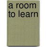 A Room to Learn door Pam Evanshen