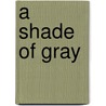 A Shade Of Gray door R.J. Hall