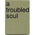 A Troubled Soul