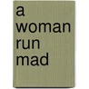 A Woman Run Mad door L. Heureux John