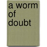 A Worm of Doubt by M.R.D. Meek