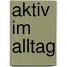 Aktiv Im Alltag by Astrid Buscher