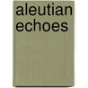 Aleutian Echoes by Charles Bradley