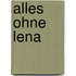 Alles ohne Lena