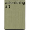 Astonishing Art by Susan Martinneau