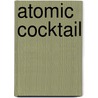 Atomic Cocktail door Martin Anthony King