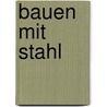 Bauen mit Stahl door Anette Hochberg