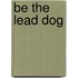 Be the Lead Dog