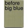 Before Big Blue by Gregory Kent Stanley