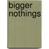 Bigger Nothings