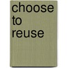 Choose to Reuse door Lisa Bullard