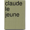 Claude Le Jeune by Jane Bernstein