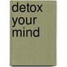 Detox Your Mind by Jane Scrivner