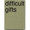 Difficult Gifts door Dawn Garisch