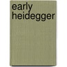 Early Heidegger door Gilbert V. Lepadatu