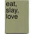 Eat, Slay, Love