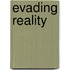 Evading Reality