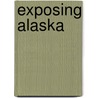 Exposing Alaska by Don Elbert