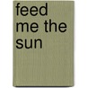 Feed Me the Sun door Chris Abani