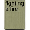 Fighting A Fire door Charles T. Hill