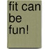 Fit Can Be Fun!