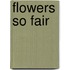 Flowers So Fair