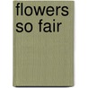 Flowers So Fair by Kooler Design Studio