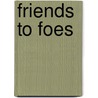 Friends To Foes door Aldene F. Gordon