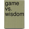 Game Vs. Wisdom door Winston W. Burnom