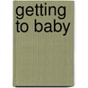 Getting To Baby door Victoria Collier
