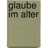 Glaube im Alter door Paul Schladoth